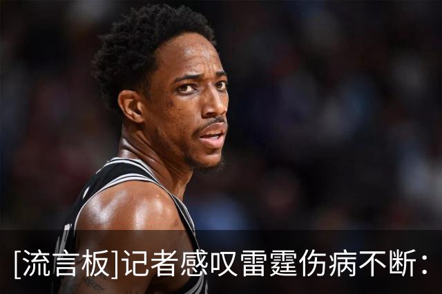 [流言板]记者感叹雷霆伤病不断：仍有天赋和韧性，仍能争冠
